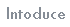Introduce